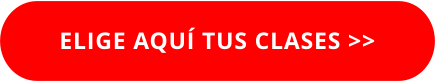ELIGE AQUÍ TUS CLASES >>